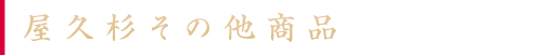 屋久杉 その他商品,販売